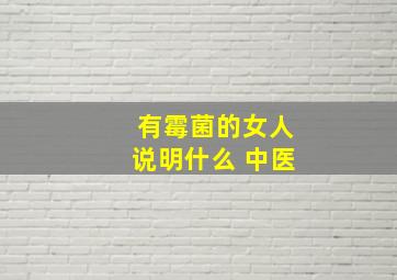 有霉菌的女人说明什么 中医